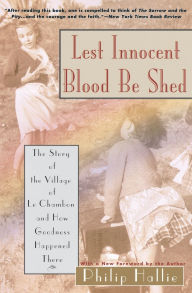 Lest Innocent Blood Be Shed: The Story of the Village of le Chambon and How Goodness Happened