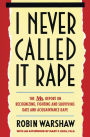 I Never Called It Rape
