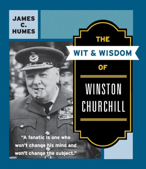 The Wit & Wisdom of Winston Churchill: A Treasury of More Than 1,000 Quotations and Anecdotes