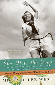 Title: She Flew the Coop: A Novel Concerning Life, Death, Sex and Recipes in Limoges, Louisiana, Author: Michael Lee West