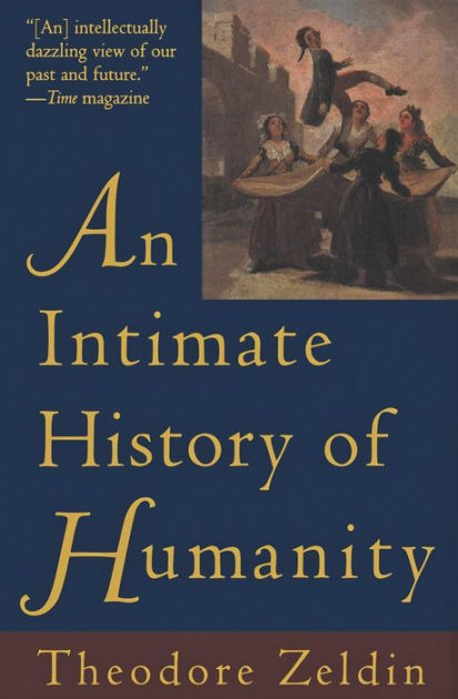 An Intimate History Of Humanity By Theodore Zeldin, Paperback | Barnes ...