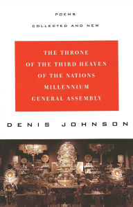 Title: The Throne of the Third Heaven of the Nations Millennium General Assembly: Poems Collected and New, Author: Denis Johnson