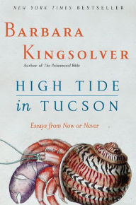Title: High Tide in Tucson: Essays from Now or Never, Author: Barbara Kingsolver