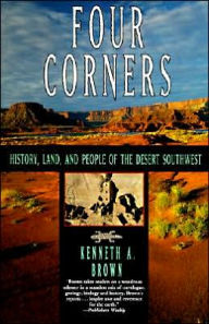 Title: Four Corners: History, Land, and People of the Desert Southwest, Author: Kenneth A. Brown