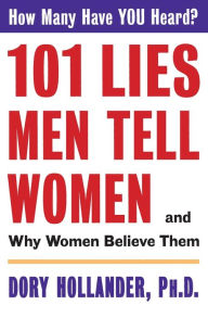 Title: 101 Lies Men Tell Women -- And Why Women Believe Them, Author: Dory Hollander PhD