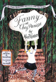 Title: Fanny at Chez Panisse: A Child's Restaurant Adventures with 46 Recipes, Author: Alice L. Waters