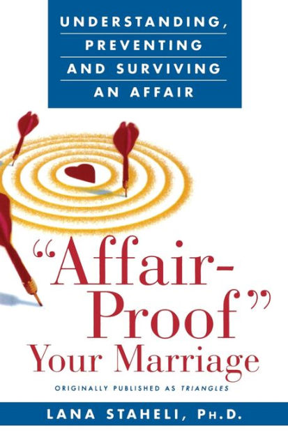 Affair Proof Your Marriage Understanding Preventing And Surviving An Affair By Lana Staheli 9683