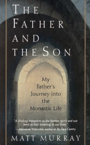 Title: The Father and the Son: My Father's Journey into the Monastic Life, Author: Matthew J. Murray