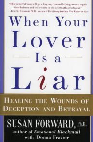Title: When Your Lover Is a Liar: Healing the Wounds of Deception and Betrayal, Author: Susan Forward