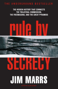 Title: Rule by Secrecy: The Hidden History That Connects the Trilateral Commission, the Freemasons, and the Great Pyramids, Author: Jim Marrs
