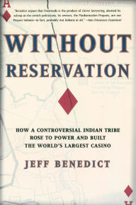 Title: Without Reservation: How a Controversial Indian Tribe Rose to Power and Built the World's Largest Casino, Author: Jeff Benedict