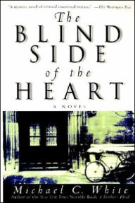 Title: The Blind Side of the Heart: A Novel, Author: Michael C White