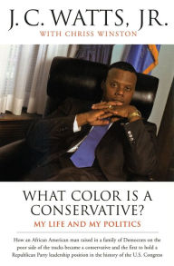 Title: What Color Is a Conservative?: My Life and My Politics, Author: J. C. Watts Jr.