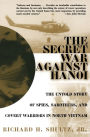 The Secret War Against Hanoi: The Untold Story of Spies, Saboteurs, and Covert Warriors in North Vietnam