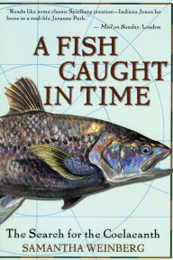 Title: A Fish Caught in Time: The Search for the Coelacanth, Author: Samantha Weinberg