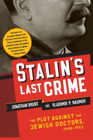 Title: Stalin's Last Crime: The Plot Against the Jewish Doctors, 1948-1953, Author: Jonathan Brent