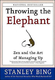 Title: Throwing the Elephant: Zen and the Art of Managing Up, Author: Stanley Bing