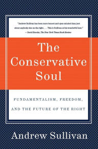 Title: The Conservative Soul: Fundamentalism, Freedom, and the Future of the Right, Author: Andrew Sullivan