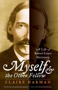 Title: Myself and the Other Fellow: A Life of Robert Louis Stevenson, Author: Claire Harman