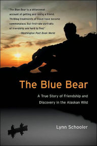 Title: The Blue Bear: A True Story of Friendship and Discovery in the Alaskan Wild, Author: Lynn Schooler
