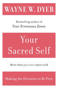 Title: Your Sacred Self: Making the Decision to Be Free, Author: Wayne W. Dyer