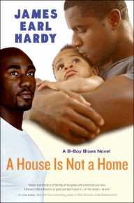 Title: A House Is Not a Home: A B-Boy Blues Novel, Author: James Earl Hardy