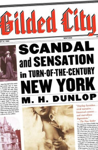 Title: Gilded City: Scandal and Sensation in Turn-of-the-Century New York, Author: M. H. Dunlop