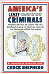 America's Least Competent Criminals: True Tales of Would-Be Outlaws Who Have Botched, Bungled, and Otherwise Haplessly but Hilariously Fumbled Their