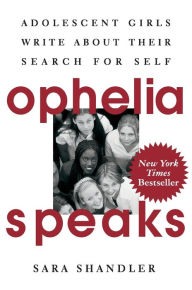 Title: Ophelia Speaks: Adolescent Girls Write About Their Search for Self, Author: Sara Shandler