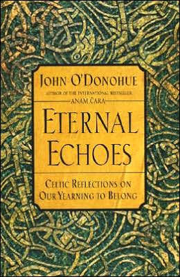 eternal echoes celtic john donohue belong yearning reflections books spirituality editions
