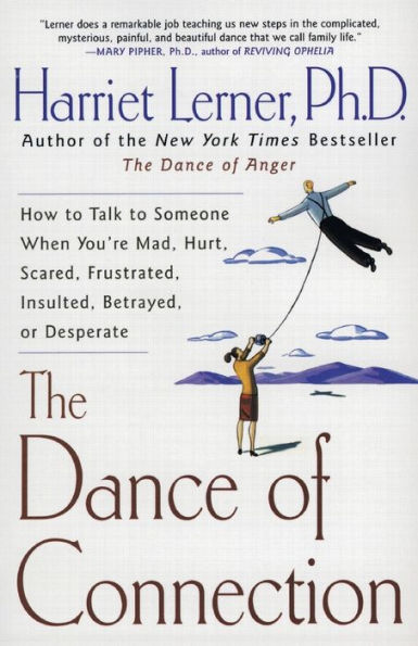 The Dance of Connection: How to Talk to Someone When You're Mad, Hurt, Scared, Frustrated, Insulted, Betrayed, or Desperate