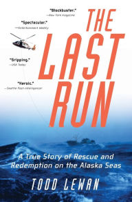 Title: The Last Run: A True Story of Rescue and Redemption on the Alaska Seas, Author: Todd Lewan