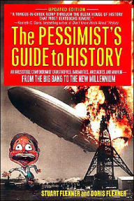 Title: The Pessimist's Guide to History: An Irresistible Compendium Of Catastrophes, Barbarities, Massacres And Mayhem From The Big Bang To The New Millennium, Author: Doris Flexner