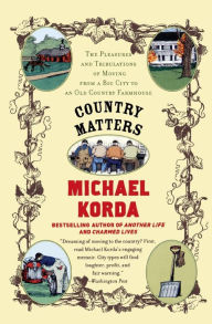 Title: Country Matters: The Pleasures and Tribulations of Moving from a Big City to an Old Country Farmhouse, Author: Michael Korda