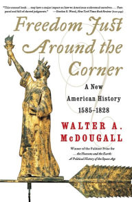 Title: Freedom Just Around the Corner: A New American History: 1585-1828, Author: Walter A. McDougall