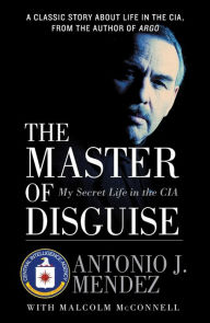 Title: The Master of Disguise: My Secret Life in the CIA, Author: Antonio J Mendez