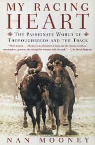 Title: My Racing Heart: The Passionate World of Thoroughbreds and the Track, Author: Nan Mooney