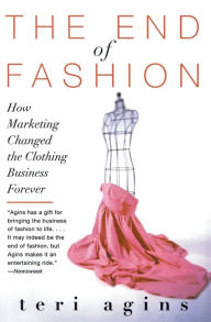 Title: The End of Fashion: How Marketing Changed the Clothing Business Forever, Author: Teri Agins