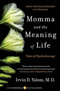 Title: Momma and the Meaning of Life: Tales of Psychotherapy, Author: Irvin D. Yalom