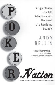 Title: Poker Nation: A High-Stakes, Low-Life Adventure into the Heart of a Gambling Country, Author: Andy Bellin