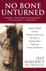 Title: No Bone Unturned: Inside the World of a Top Forensic Scientist and His Work on America's Most Notorious Crimes and Disasters, Author: Jeff Benedict