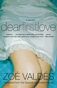 Title: Dear First Love: A Novel, Author: Zoe Valdes