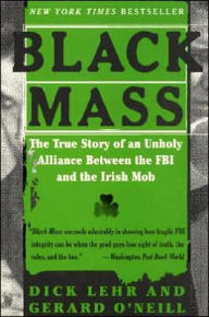 Black Mass: The True Story of an Unholy Alliance Between the FBI and the Irish Mob