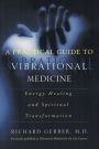 A Practical Guide to Vibrational Medicine: Energy Healing and Spiritual Transformation