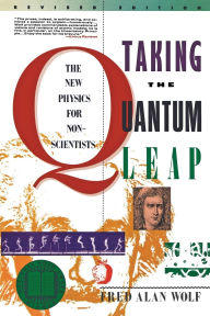 Title: Taking the Quantum Leap: The New Physics for Nonscientists, Author: Fred A. Wolf