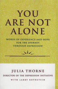 Title: You Are Not Alone: Words of Experience & Hope for the Journey Through Depresion, Author: Julia Thorne