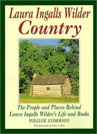 Title: Laura Ingalls Wilder Country: The People and places in Laura Ingalls Wilder's life and books, Author: William Anderson