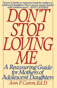 Title: Don't Stop Loving Me: A Reassuring Guide For Mothers of Adolescent Daughters, Author: Ann F. Caron