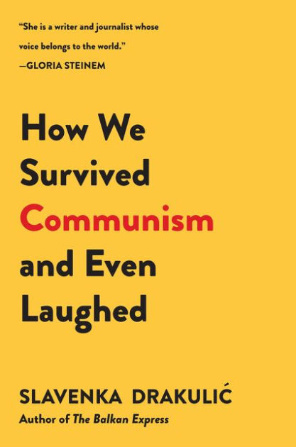 How We Survived Communism & Even Laughed by Slavenka Drakulic