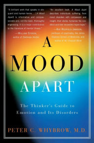 Title: A Mood Apart: The Thinker's Guide to Emotion and Its Disorders, Author: Peter C. Whybrow
